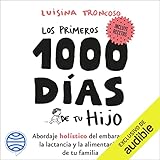 Los primeros 1000 días de tu hijo: Abordaje holístico del embarazo, la lactancia y la alimentación de tu familia